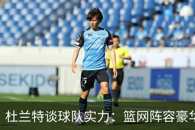 杜兰特谈球队实力：篮网阵容豪华，勇士实际更强